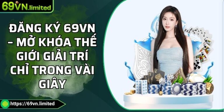 Đăng Ký 69VN – Mở Khóa Thế Giới Giải Trí Chỉ Trong Vài Giây 9 Đăng ký 69VN