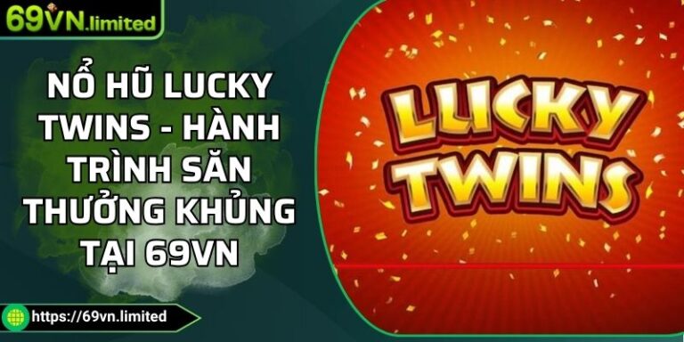 Nổ Hũ Lucky Twins - Hành Trình Săn Thưởng Khủng Tại 69VN 4 Nổ hũ Lucky Twins