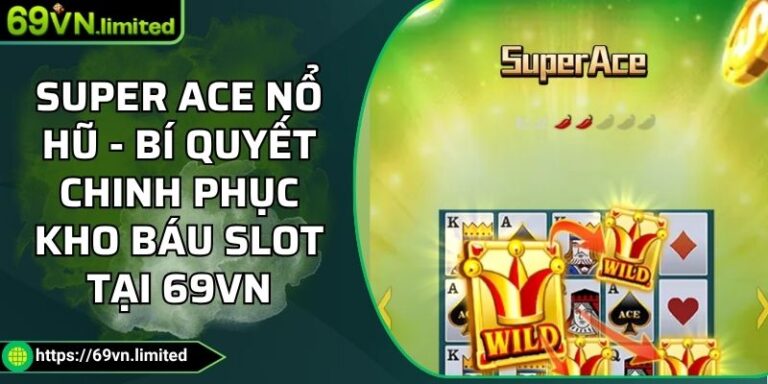 Super ACE Nổ Hũ - Bí Quyết Chinh Phục Kho Báu Slot Tại 69VN 1 Super ACE nổ hũ